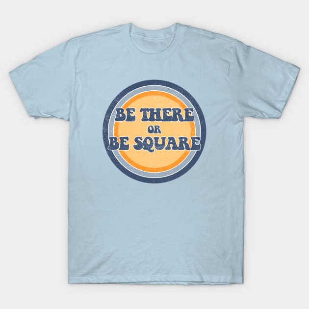 Be There or Be Square! T-Shirt by ZeroRetroStyle